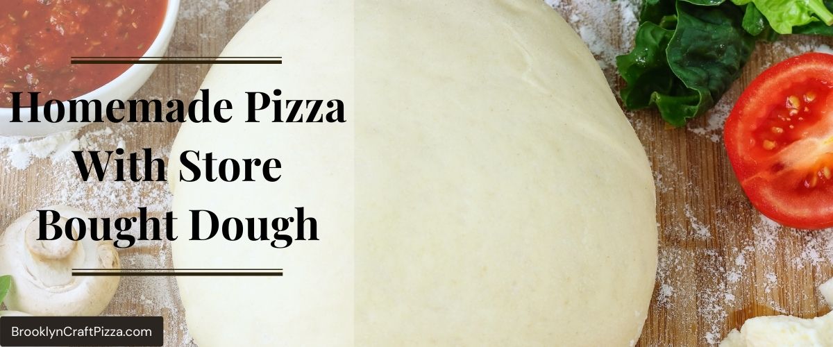 how to make homemade pizza with store bought dough