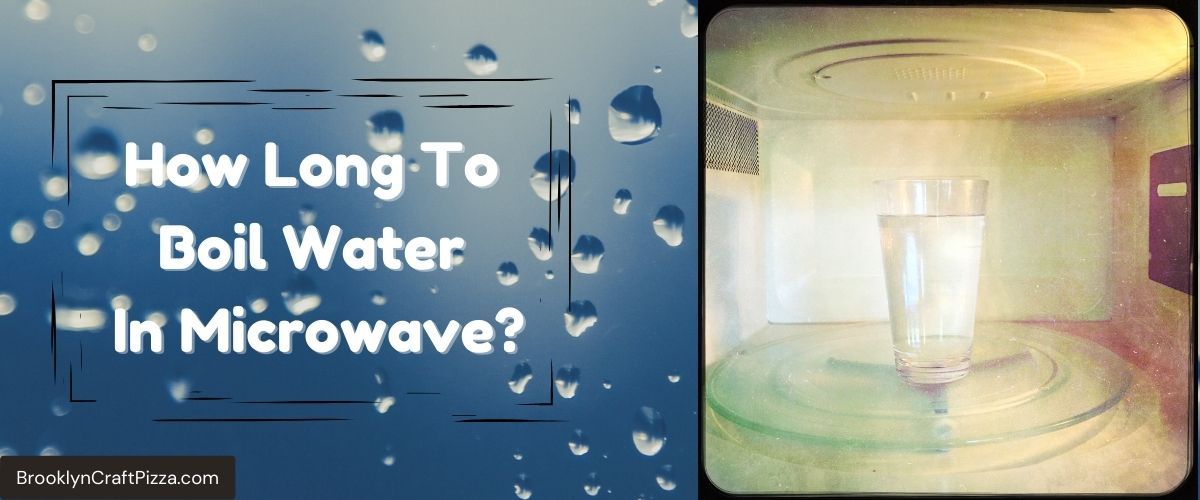 How Long To Boil Water In Microwave? Guide & Best Tips Brooklyn Craft